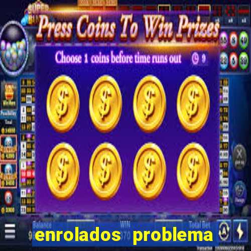 enrolados problema em dobro click jogos